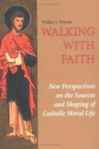 Walking with Faith: New Perspectives on the Sources and Shaping of Catholic Moral Life