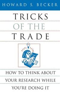 Tricks of the Trade : How to Think about Your Research While You&#039;re Doing It by Becker, Howard S