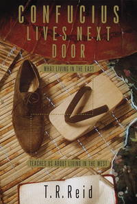 Confucius Lives Next Door : What Living in the East Teaches Us about Living in the West by T. R. Reid - 1999