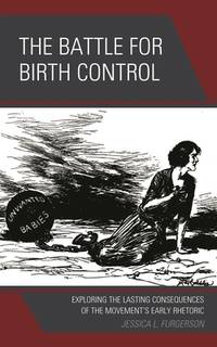 The Battle for Birth Control: Exploring the Lasting Consequences of the Movement's Early Rhetoric