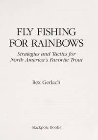 FLY FISHING FOR RAINBOWS. Strategies and Tactics for North America's Favorite Trout.