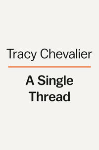 A Single Thread: A Novel by Tracy Chevalier - September 2019