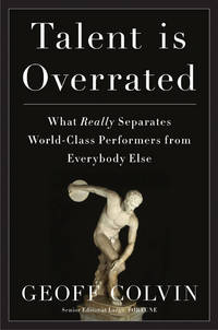 Talent Is Overrated: What Really Separates World-Class Performers from EverybodyElse