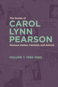 The Diaries of Carol Lynn Pearson: Mormon Author, Feminist, and Activist; Volume 1: 1956-1990