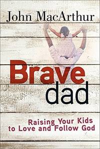 Brave Dad : Raising Your Kids to Love and Follow God