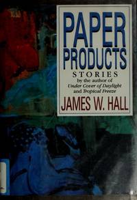 PAPER PRODUCTS: Stories by Hall, James W - 1990