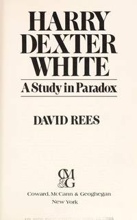 Harry Dexter White: A Study in Paradox by David Rees - 1973