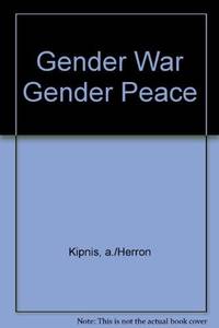 GENDER WAR: THE QUEST FOR LOVE AND JUSTICE BETWEEN WOMEN AND MEN