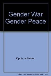 Gender War, Gender Peace: The Quest for Love and Justice between Women and Men by Ph.D. Aaron Kipnis; Elizabeth Herron M - 1994