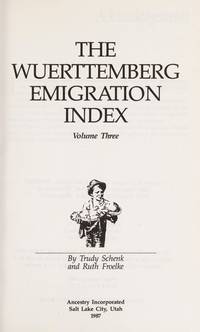 The Wuerttemberg Emigration Index, Vol. 3 by Ruth Froelke; Trudy Schenk; Compiler-Trudy Schenk - 1987-06