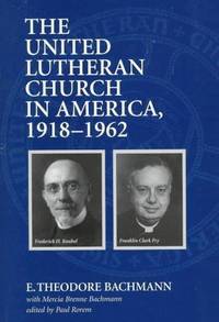 The United Lutheran Church in America, 1918-1962 by Bachmann, E. Theodore