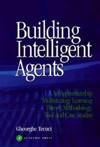 BUILDING INTELLIGENT AGENTS: AN APPRENTICESHIP MULTISTRATEGY LEARNING THEORY, METHODOLOGY, TOOL AND CASE STUDIES