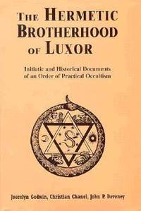 The Hermetic Brotherhood of Luxor: Initiatic and Historical Documents of an Order of Practical Occultism by Joscelyn Godwin, Christian Chanel, John P. Deveney