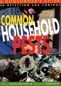 COMMON HOUSEHOLD PESTS. A Homeowner&#039;s Guide to Detection and Control by Hadlington, Phillip, and Marsden, Christine