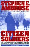 Citizen Soldiers: The U.S. Army From the Normandy Beaches to the Bulge to the Surrender of Germany; June 7, 1944 - May 7, 1945
