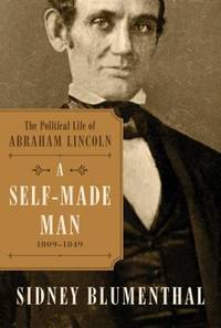 A Self-Made Man: The Political Life of Abraham Lincoln Vol. I, 1809-1849