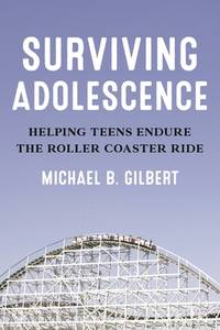 Surviving Adolescence : Helping Teens Endure the Roller-Coaster Ride