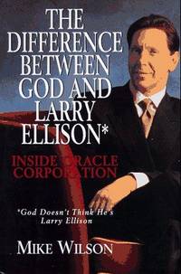 The Difference Between God And Larry Ellison*: Inside Oracle Corporation by Wilson, Mike - 1997-11-05