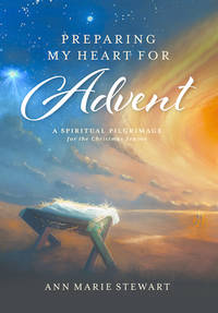 Preparing My Heart for Advent (New,Revised Edition): A Spiritual Pilgrimage for the Christmas Season