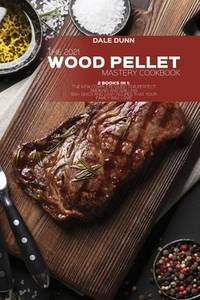 The 2021 Wood Pellet Mastery Cookbook: 2 Books in 1: The New Complete Guide for Perfect Smoking...
