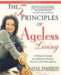 The Five Principles of Ageless Living: A Woman's Guide to Lifelong Health, Beauty, and...