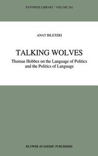 Talking Wolves: Thomas Hobbes on the Language of Politics and the Politics of Language (Synthese...