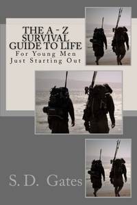 The A - Z Survival Guide to Life: For Young Men Just Starting Out