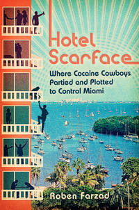 Hotel Scarface: Where Cocaine Cowboys Partied &amp; Plotted to Control Miami. [1st hardcover - Remainder Copy]. by Farzad, Roben - (c2017).