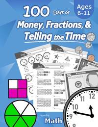 Humble Math – 100 Days of Money, Fractions, & Telling the Time: Workbook (With Answer Key):...