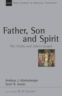 Father, Son and Spirit: The Trinity and John's Gospel (Volume 24) (New Studies in Biblical...