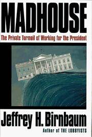 Madhouse:: The Private Turmoil of Working for the President Birnbaum, Jeffrey