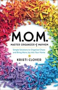 M.O.M.--Master Organizer of Mayhem: Simple Solutions to Organize Chaos and Bring More Joy into...