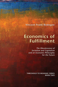 Economics of Fulfillment: The Obsolescence of Socialism and Capitalism and an Economic Philosophy...