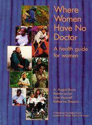 Where Women Have No Doctor: A Health Guide for Women by A. August Burns, Ronnie Lovich, Jane Maxwell, Katharine Shapiro (Editor), Sandy Nieman (Editor), Elena Metcalf (Editor) - 1997-06-01