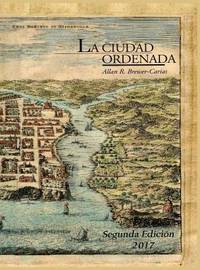 LA CIUDAD ORDENADA. ESTUDIO SOBRE "EL ORDEN QUE SE HA DE TENER EN DESCUBRIR Y POBLAR" O SOBRE EL TRAZADO REGULAR DE LA CIUDAD HISPANOAMERICANA. UNA HISTORIA DEL POBLAMIENTO DE LA AMÉRICA COLONIAL A TRAVÉS DE LA FUNDACIÓN ORDENADA DE CIUDADES