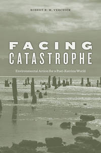 Facing Catastrophe: Environmental Action for a Post-Katrina World by Verchick, Robert R. M - 2012