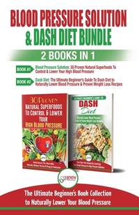Blood Pressure Solution & Dash Diet - 2 Books in 1 Bundle: The Ultimate Beginner's Guide To...