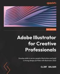 Adobe Illustrator for Creative Professionals: Develop skills in vector graphic illustration and...