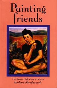 Painting Friends: The Beaver Hall Woman Painters (Monographiae Biologicae) by Barbara Meadowcroft - 1999