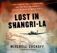 Lost in Shangri-La: A True Story of Survival, Adventure, and the Most Incredible Rescue Mission of W by Mitchell Zuckoff (Narrator) Mitchell Zuc