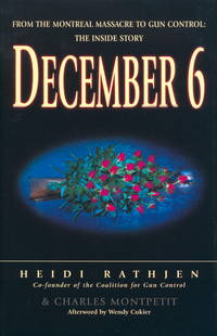 December 6th: From the Montreal Massacre to Gun Control by Rathjen, Heidi; Montpetit, Charles - 1999-11-13