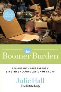 The Boomer Burden: Dealing with Your Parents&#039; Lifetime Accumulation of Stuff by Julie Hall - 2008-06-01