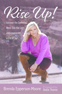 Rise Up: Uncover the Darkness, Move Into the Light, and Experience a Life of Joy!