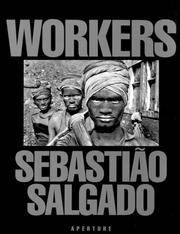 Sebastião Salgado Workers: an Archaeology of the Industrial Age