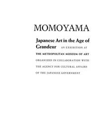 Momoyama. Japanese Art in the Age of Grandeur. An Exhibition at the Metropolitan Museum of Art...