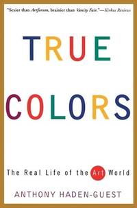True Colors: The Real Life of the Art World [Paperback] Haden-Guest, Anthony