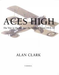Aces High: War in the Air Over the Western Front, 1914-18 (Cassell Military Classics)