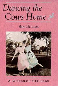 Dancing the Cows Come Home: A Wisconsin Girlhood (Midwest Reflections) by Sara De Luca - Paperback - Signed First Edition - 1996 - from Walter Trach, Bookseller (SKU: 004888)