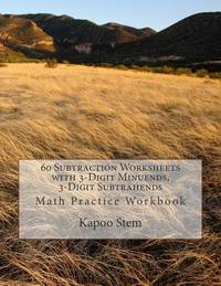 60 Subtraction Worksheets with 3-Digit Minuends, 3-Digit Subtrahends: Math Practice Workbook (60...