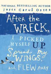 After the Wreck, I Picked Myself Up, Spread My Wings, and Flew Away Oates, Joyce Carol